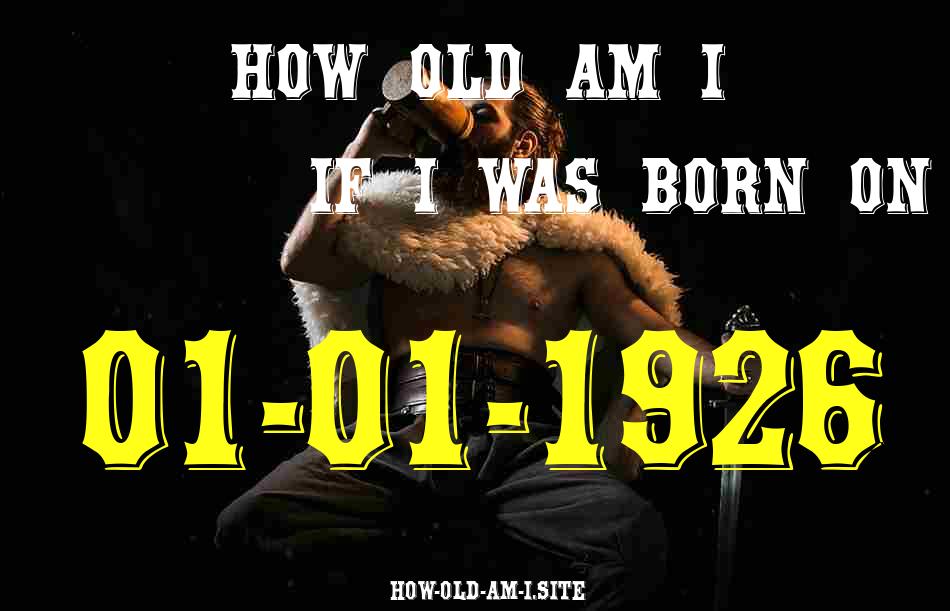 ᐈ Born On 01 January 1926 My Age in 2024? [100% ACCURATE Age Calculator!]