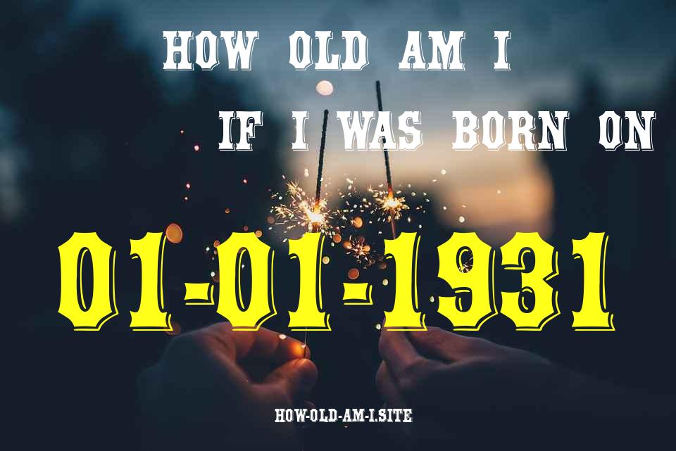 ᐈ Born On 01 January 1931 My Age in 2024? [100% ACCURATE Age Calculator!]