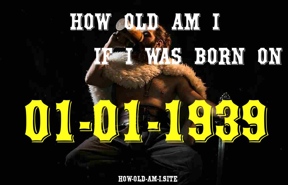 ᐈ Born On 01 January 1939 My Age in 2024? [100% ACCURATE Age Calculator!]
