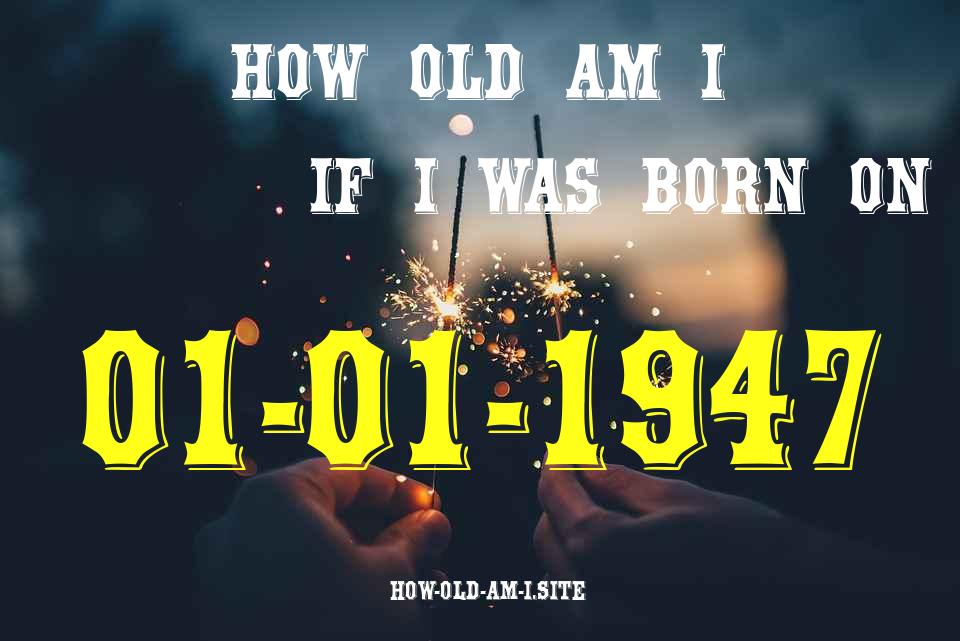 ᐈ Born On 01 January 1947 My Age in 2024? [100% ACCURATE Age Calculator!]