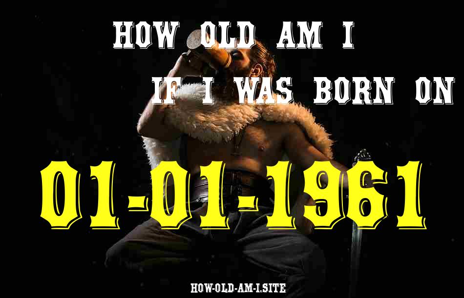 ᐈ Born On 01 January 1961 My Age in 2024? [100% ACCURATE Age Calculator!]