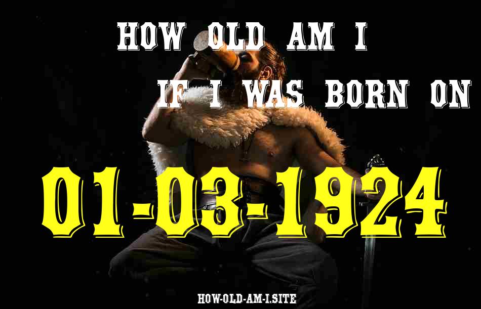 ᐈ Born On 01 March 1924 My Age in 2024? [100% ACCURATE Age Calculator!]
