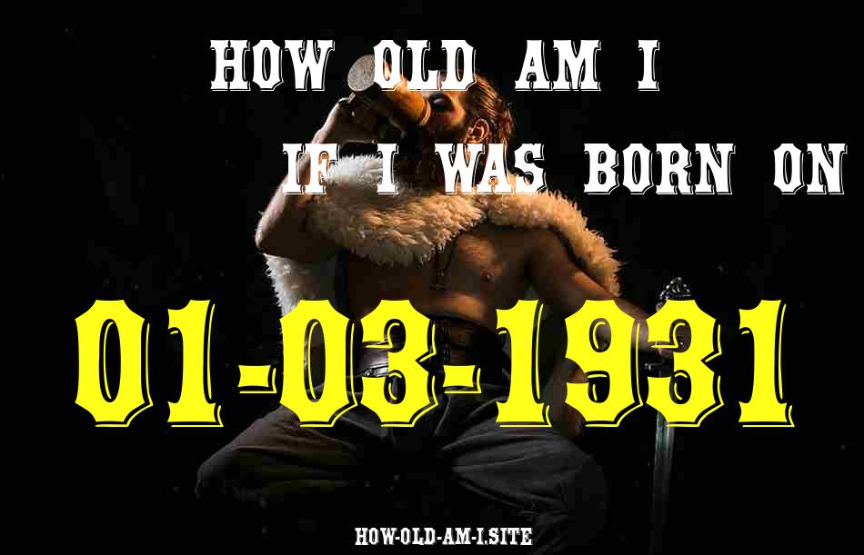 ᐈ Born On 01 March 1931 My Age in 2024? [100% ACCURATE Age Calculator!]