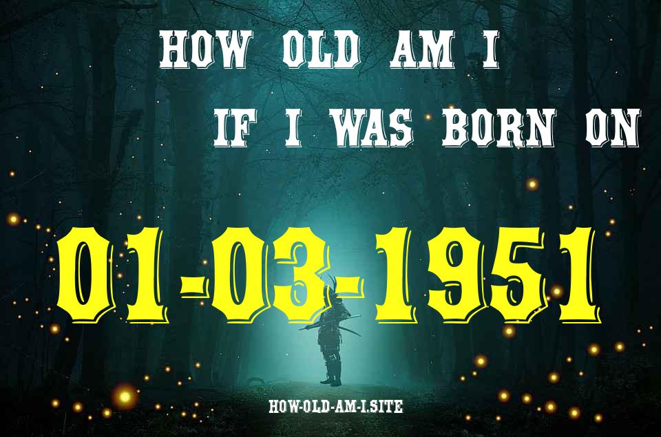 ᐈ Born On 01 March 1951 My Age in 2024? [100% ACCURATE Age Calculator!]