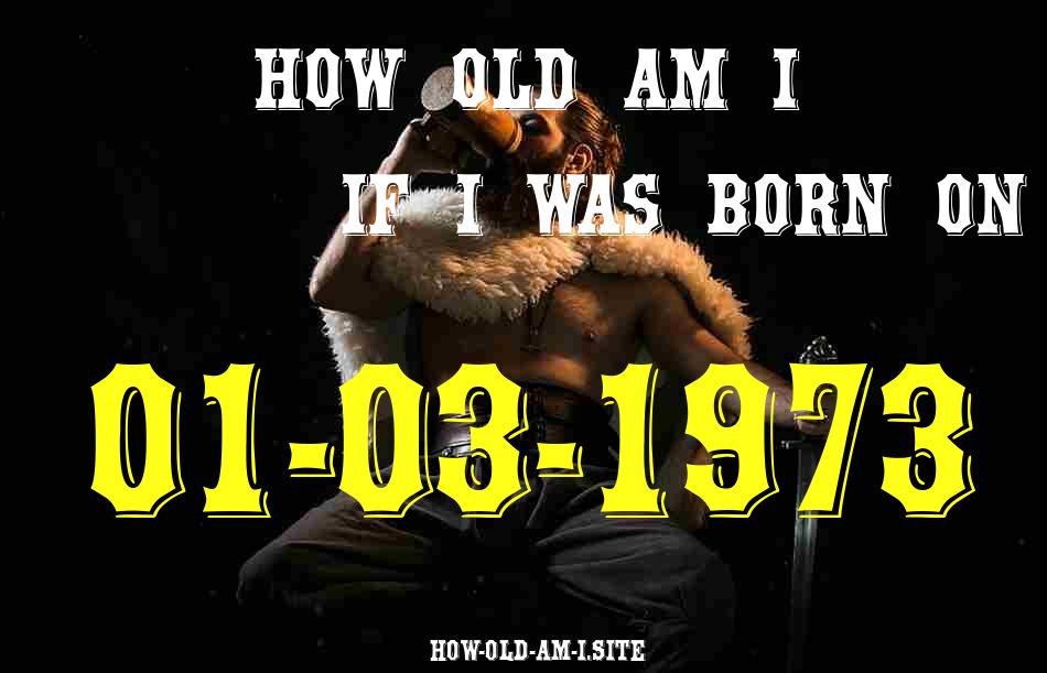 ᐈ Born On 01 March 1973 My Age in 2024? [100% ACCURATE Age Calculator!]