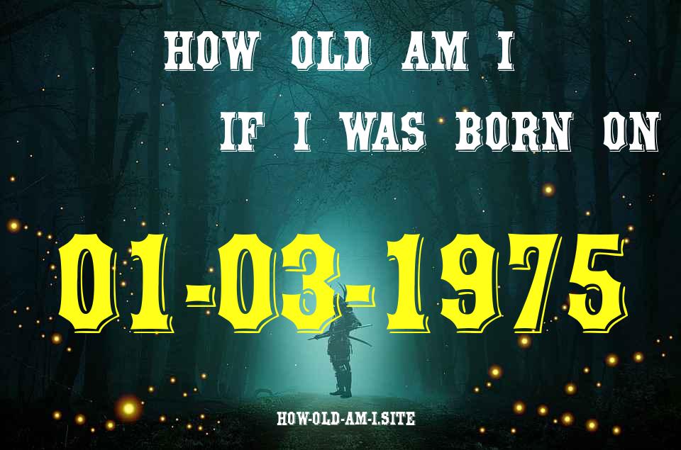 ᐈ Born On 01 March 1975 My Age in 2024? [100% ACCURATE Age Calculator!]