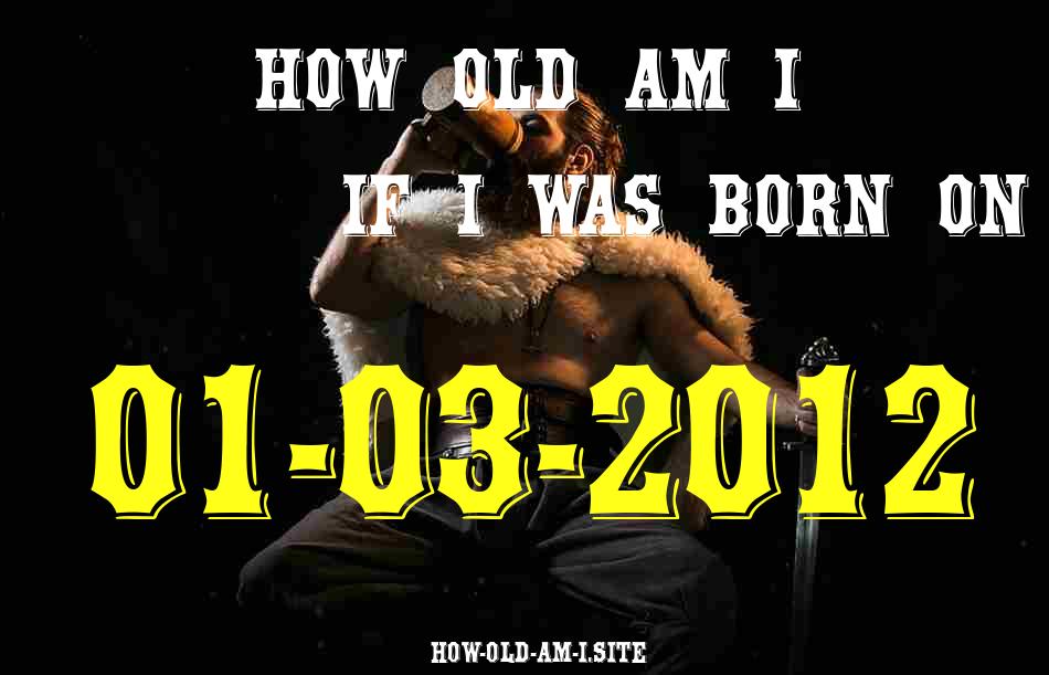 ᐈ Born On 01 March 2012 My Age in 2024? [100% ACCURATE Age Calculator!]