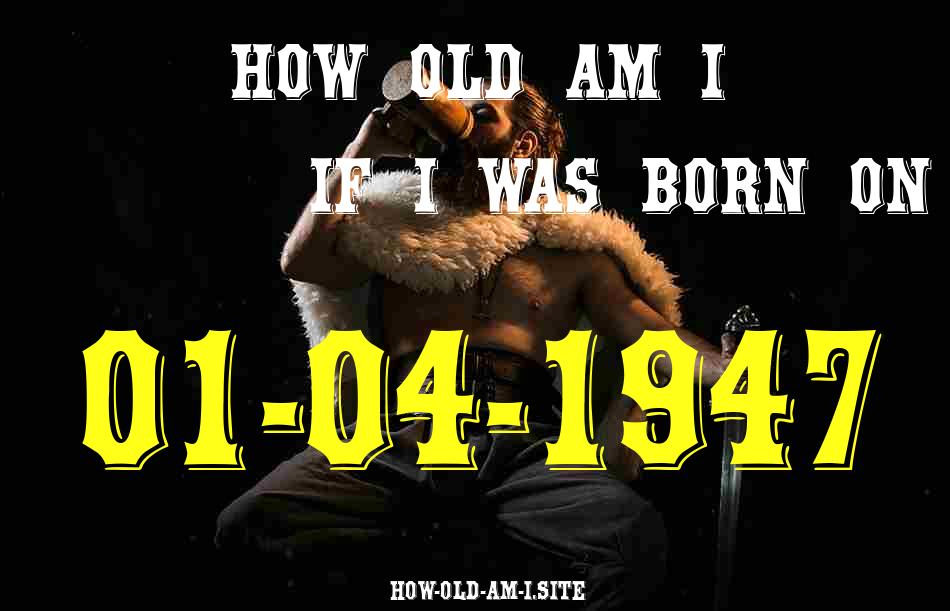ᐈ Born On 01 April 1947 My Age in 2024? [100% ACCURATE Age Calculator!]
