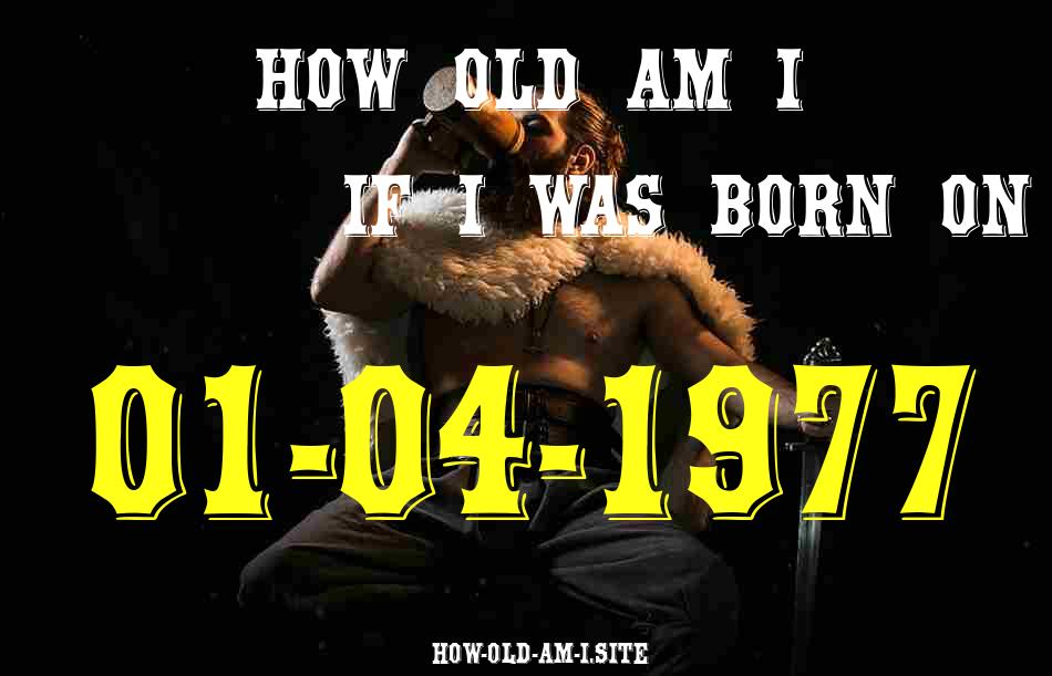ᐈ Born On 01 April 1977 My Age in 2024? [100% ACCURATE Age Calculator!]