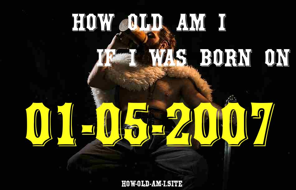 ᐈ Born On 01 May 2007 My Age in 2024? [100% ACCURATE Age Calculator!]