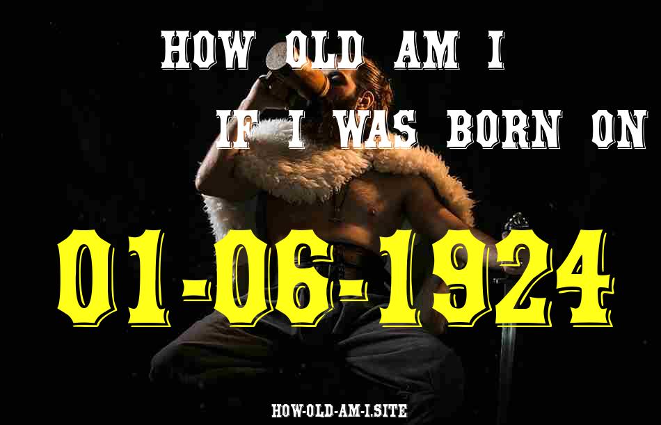 ᐈ Born On 01 June 1924 My Age in 2024? [100% ACCURATE Age Calculator!]