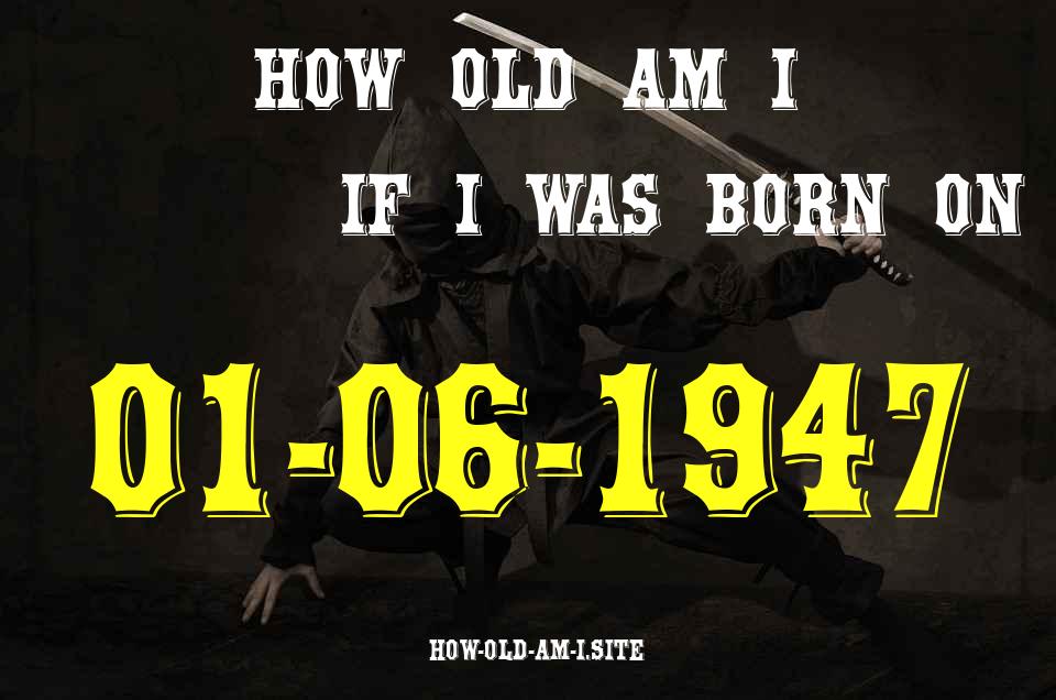 ᐈ Born On 01 June 1947 My Age in 2024? [100% ACCURATE Age Calculator!]