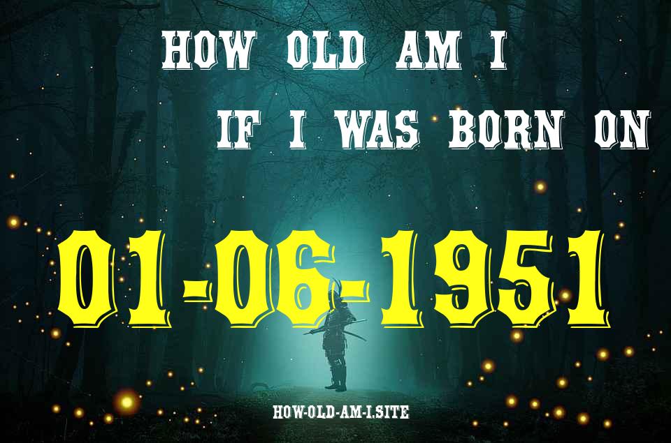ᐈ Born On 01 June 1951 My Age in 2024? [100% ACCURATE Age Calculator!]