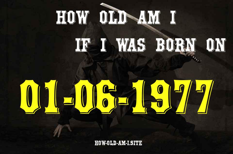 ᐈ Born On 01 June 1977 My Age in 2024? [100% ACCURATE Age Calculator!]