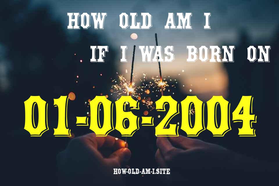 ᐈ Born On 01 June 2004 My Age in 2024? [100% ACCURATE Age Calculator!]