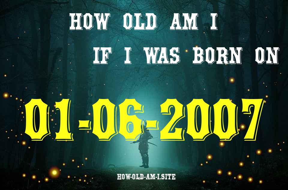 ᐈ Born On 01 June 2007 My Age in 2024? [100% ACCURATE Age Calculator!]