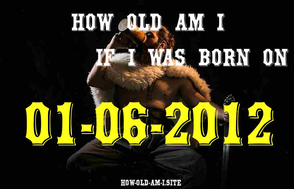 ᐈ Born On 01 June 2012 My Age in 2024? [100% ACCURATE Age Calculator!]