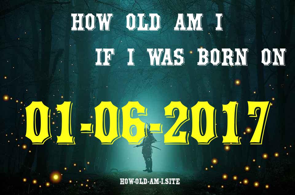 ᐈ Born On 01 June 2017 My Age in 2024? [100% ACCURATE Age Calculator!]