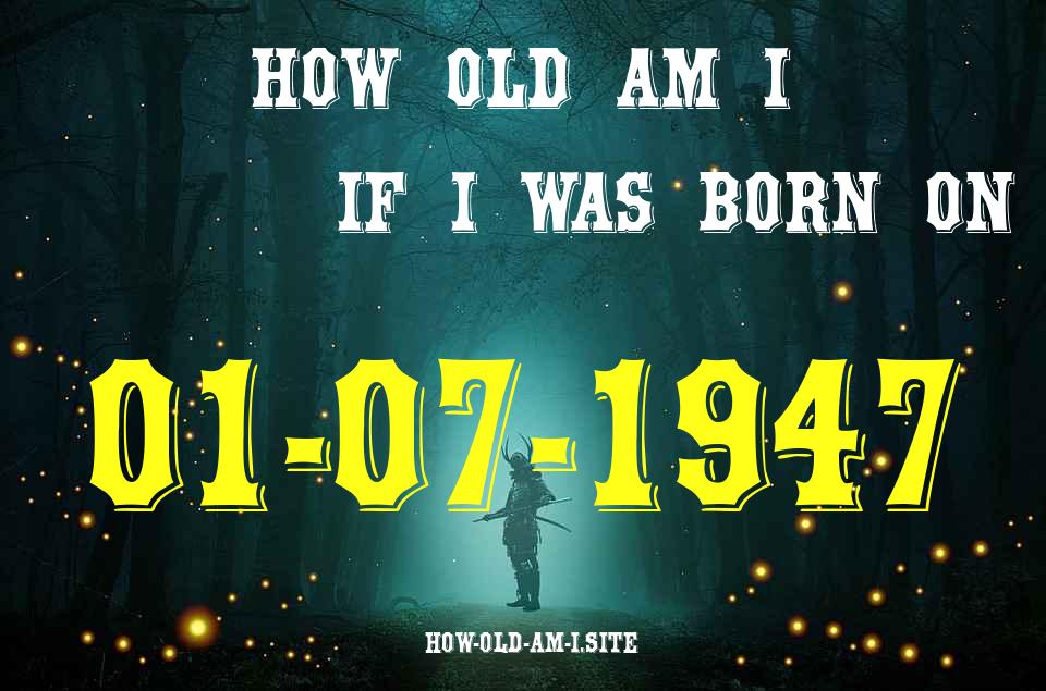 ᐈ Born On 01 July 1947 My Age in 2024? [100% ACCURATE Age Calculator!]