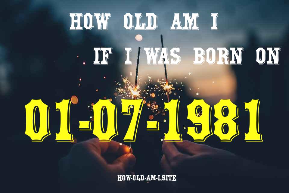 ᐈ Born On 01 July 1981 My Age in 2024? [100% ACCURATE Age Calculator!]