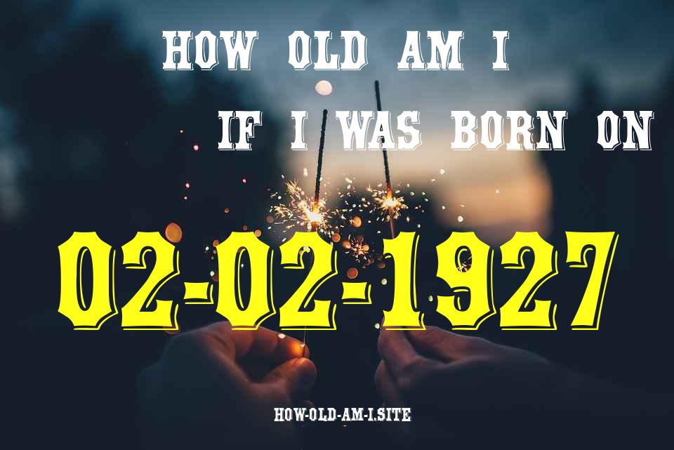 ᐈ Born On 02 February 1927 My Age in 2024? [100% ACCURATE Age Calculator!]