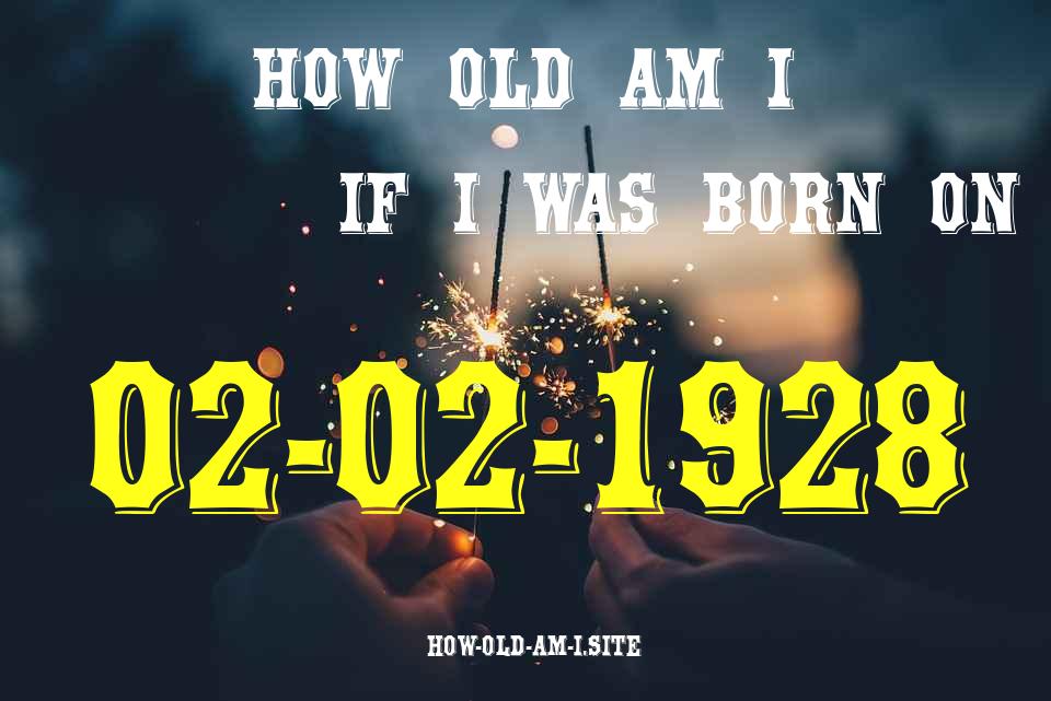 ᐈ Born On 02 February 1928 My Age in 2024? [100% ACCURATE Age Calculator!]