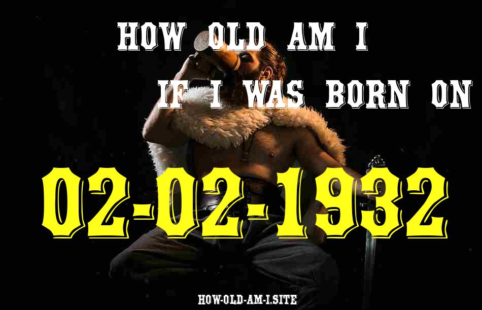 ᐈ Born On 02 February 1932 My Age in 2024? [100% ACCURATE Age Calculator!]