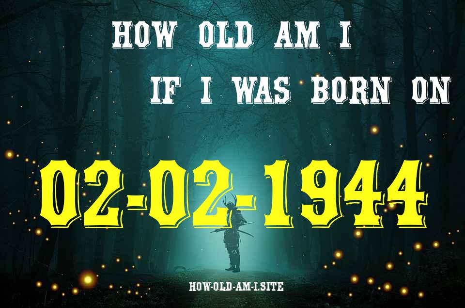 ᐈ Born On 02 February 1944 My Age in 2024? [100% ACCURATE Age Calculator!]