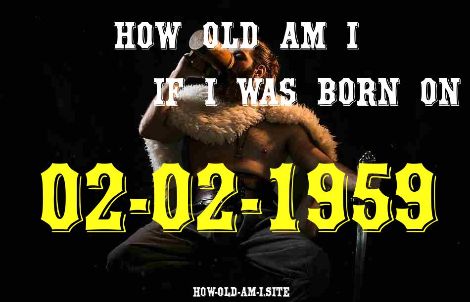 ᐈ Born On 02 February 1959 My Age in 2024? [100% ACCURATE Age Calculator!]