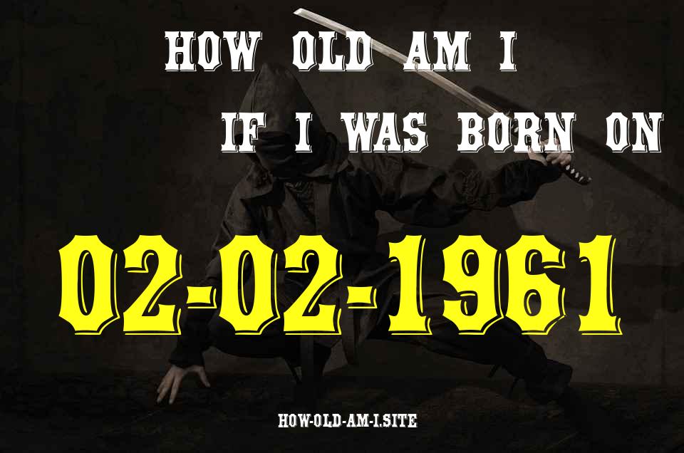 ᐈ Born On 02 February 1961 My Age in 2024? [100% ACCURATE Age Calculator!]