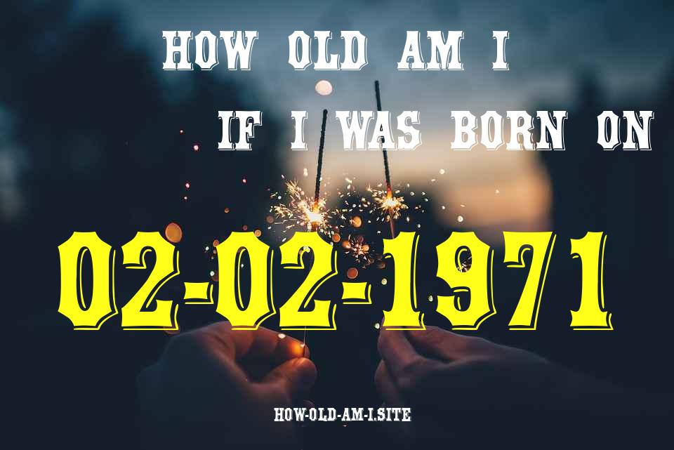ᐈ Born On 02 February 1971 My Age in 2024? [100% ACCURATE Age Calculator!]