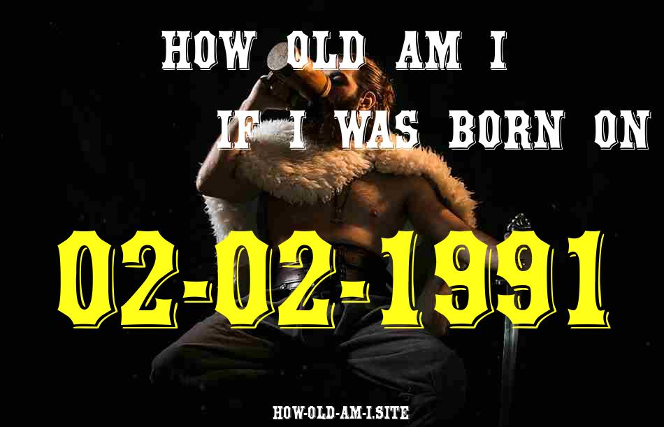 ᐈ Born On 02 February 1991 My Age in 2024? [100% ACCURATE Age Calculator!]
