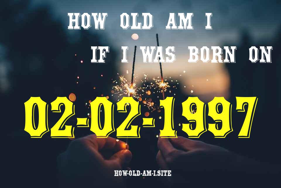 ᐈ Born On 02 February 1997 My Age in 2024? [100% ACCURATE Age Calculator!]