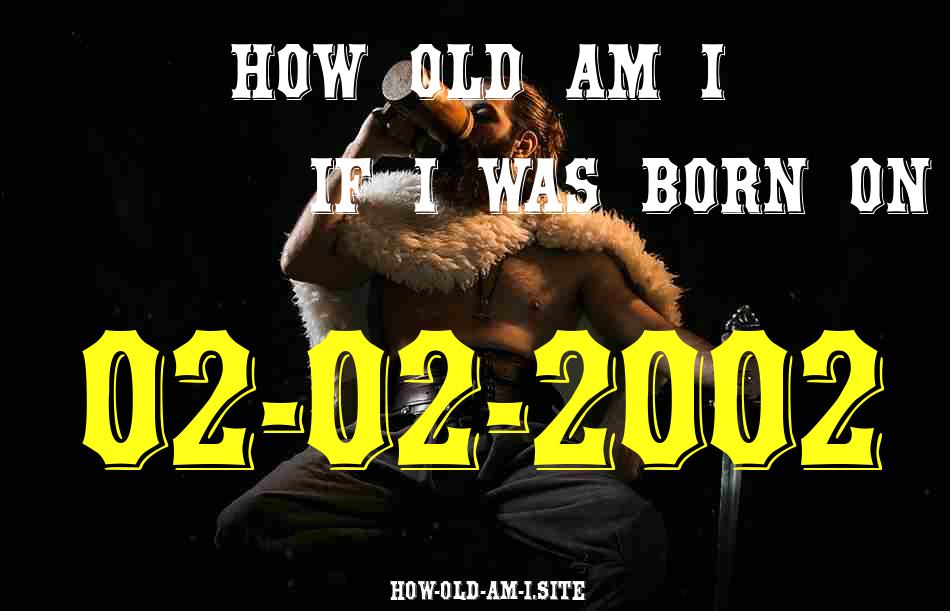 ᐈ Born On 02 February 2002 My Age in 2024? [100% ACCURATE Age Calculator!]