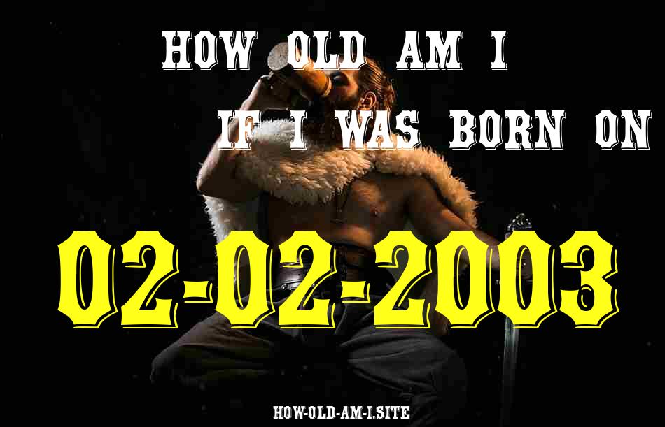 ᐈ Born On 02 February 2003 My Age in 2024? [100% ACCURATE Age Calculator!]