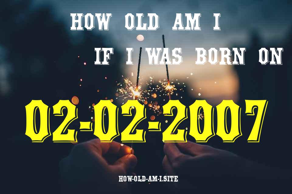 ᐈ Born On 02 February 2007 My Age in 2024? [100% ACCURATE Age Calculator!]