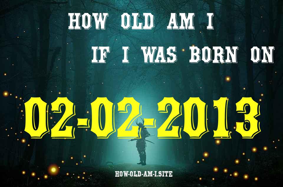 ᐈ Born On 02 February 2013 My Age in 2024? [100% ACCURATE Age Calculator!]