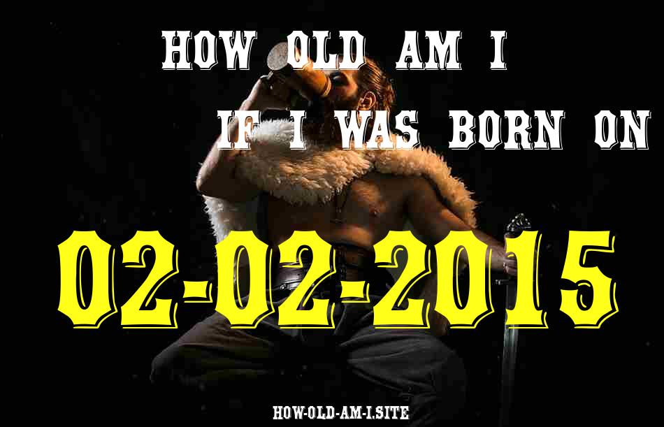 ᐈ Born On 02 February 2015 My Age in 2024? [100% ACCURATE Age Calculator!]