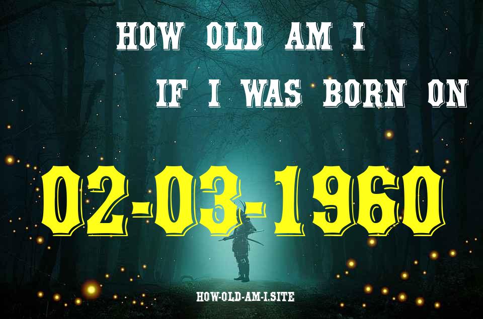 ᐈ Born On 02 March 1960 My Age in 2024? [100% ACCURATE Age Calculator!]