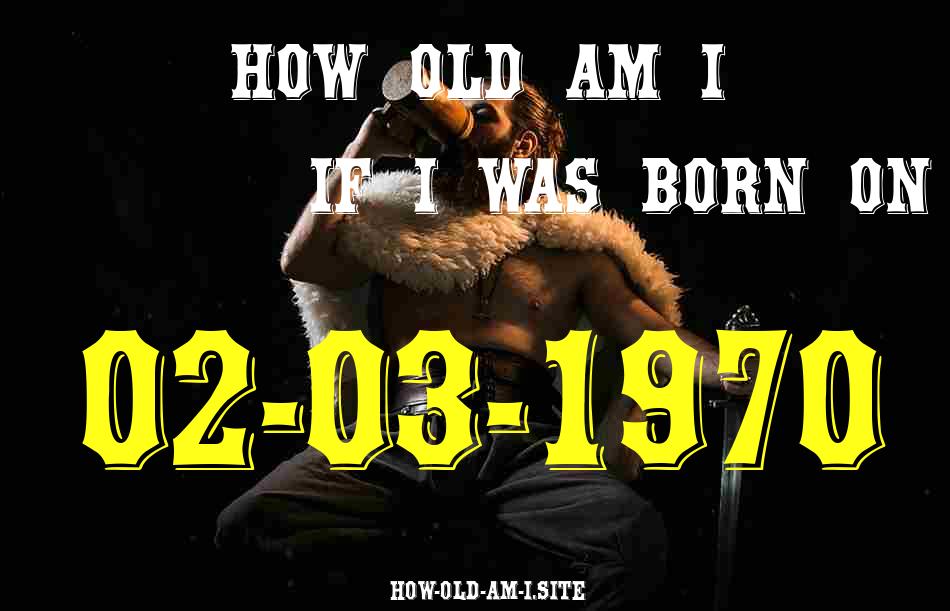 ᐈ Born On 02 March 1970 My Age in 2024? [100% ACCURATE Age Calculator!]
