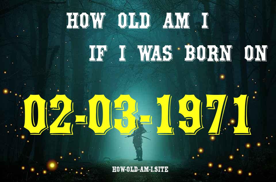 ᐈ Born On 02 March 1971 My Age in 2024? [100% ACCURATE Age Calculator!]