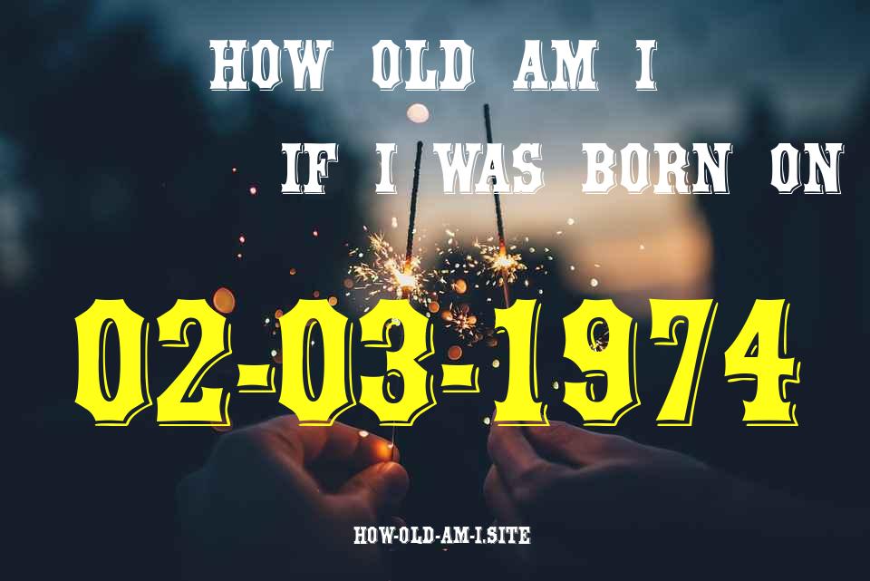 ᐈ Born On 02 March 1974 My Age in 2024? [100% ACCURATE Age Calculator!]