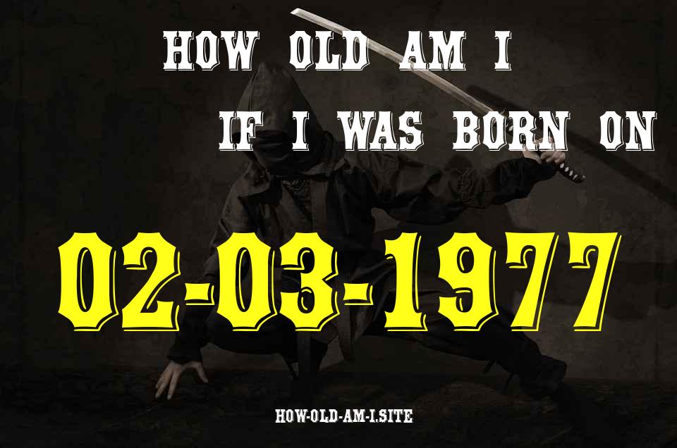 ᐈ Born On 02 March 1977 My Age in 2024? [100% ACCURATE Age Calculator!]