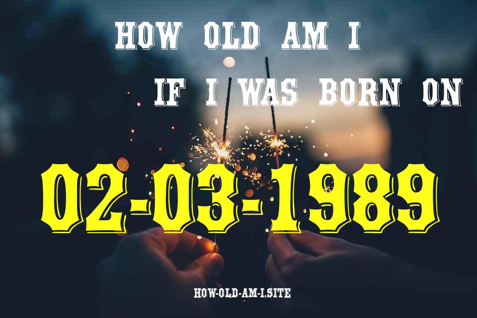 ᐈ Born On 02 March 1989 My Age in 2024? [100% ACCURATE Age Calculator!]