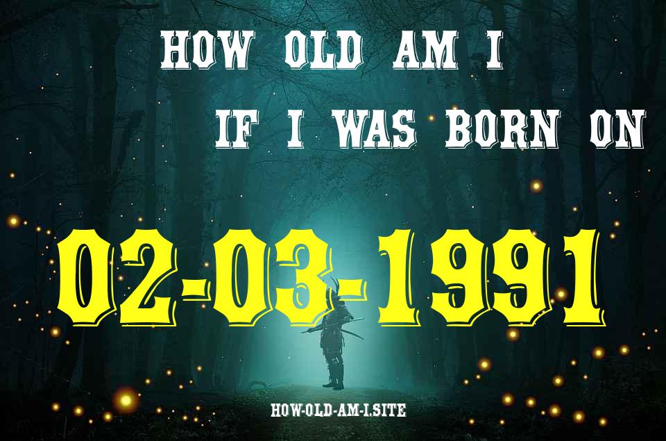 ᐈ Born On 02 March 1991 My Age in 2024? [100% ACCURATE Age Calculator!]
