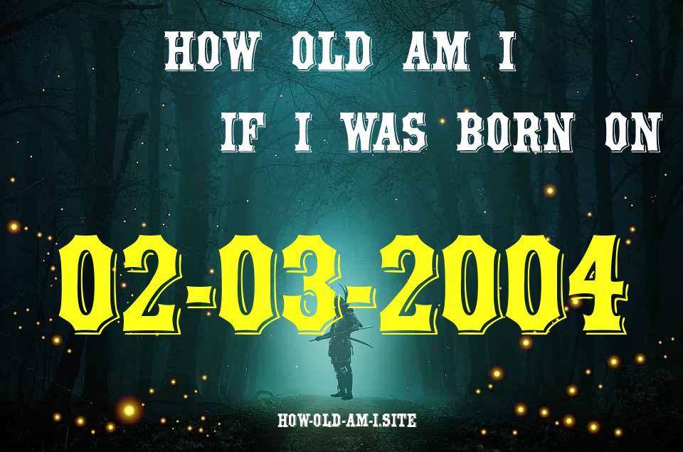 ᐈ Born On 02 March 2004 My Age in 2024? [100% ACCURATE Age Calculator!]