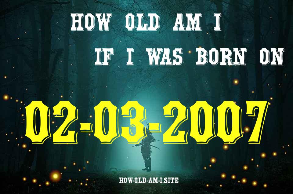 ᐈ Born On 02 March 2007 My Age in 2024? [100% ACCURATE Age Calculator!]