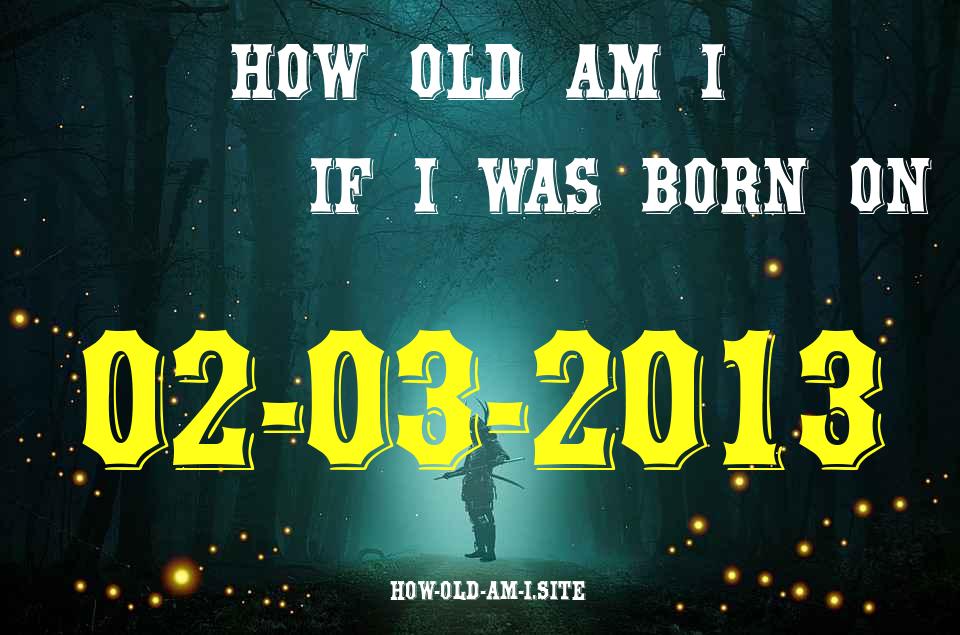 ᐈ Born On 02 March 2013 My Age in 2024? [100% ACCURATE Age Calculator!]
