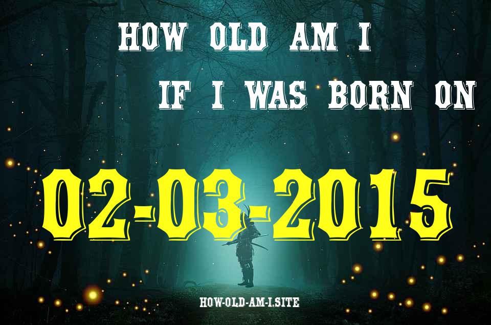 ᐈ Born On 02 March 2015 My Age in 2024? [100% ACCURATE Age Calculator!]