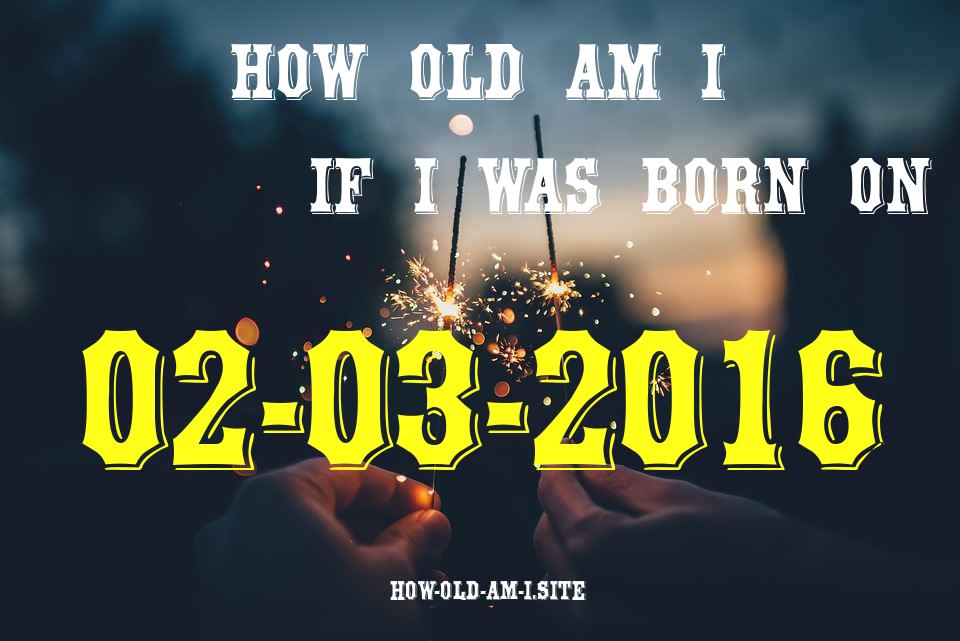 ᐈ Born On 02 March 2016 My Age in 2024? [100% ACCURATE Age Calculator!]